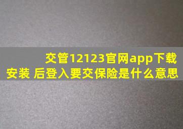 交管12123官网app下载安装 后登入要交保险是什么意思